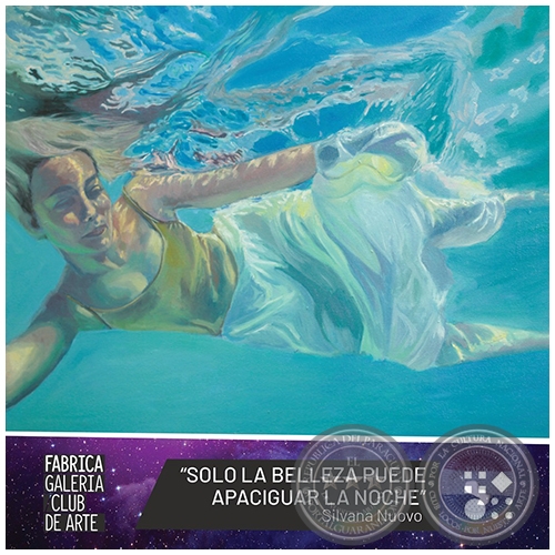 SOLO LA BELLEZA PUEDE APACIGUAR LA NOCHE - Artista:  SILVANA NUOVO - Noche de Galerías - Jueves, 22 de Agosto de 2019 